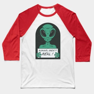 Alien humans aren't real ! Baseball T-Shirt